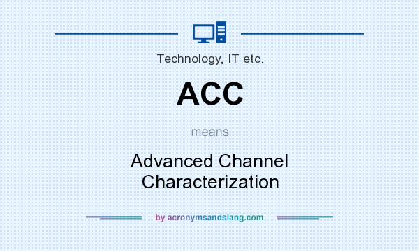 What does ACC mean? It stands for Advanced Channel Characterization