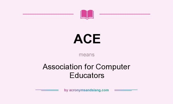What does ACE mean? It stands for Association for Computer Educators