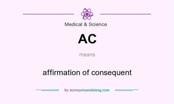 What does AC mean? It stands for affirmation of consequent