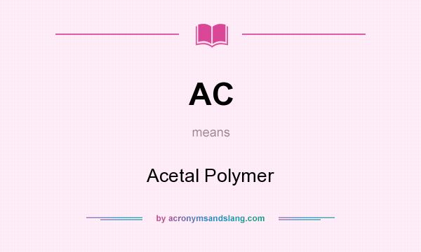 What does AC mean? It stands for Acetal Polymer