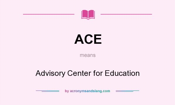 What does ACE mean? It stands for Advisory Center for Education