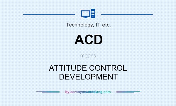What does ACD mean? It stands for ATTITUDE CONTROL DEVELOPMENT