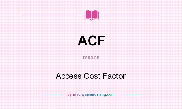 What does ACF mean? It stands for Access Cost Factor