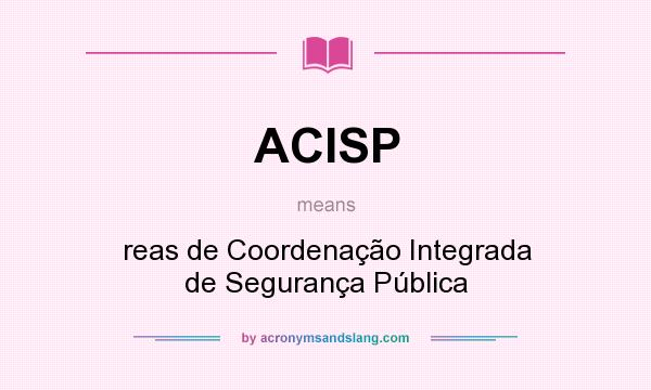 What does ACISP mean? It stands for reas de Coordenação Integrada de Segurança Pública