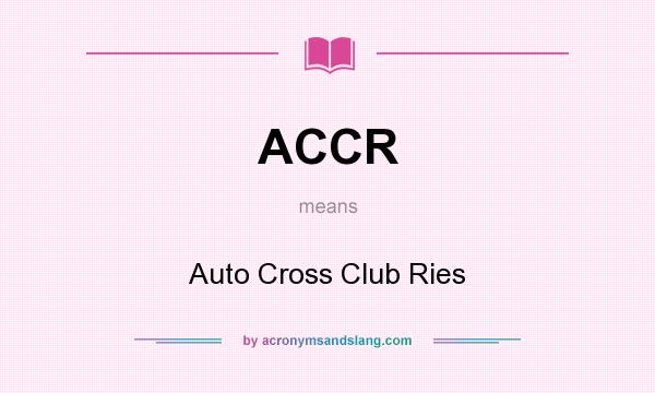 What does ACCR mean? It stands for Auto Cross Club Ries