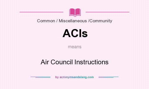 What does ACIs mean? It stands for Air Council Instructions