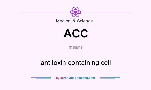 What does ACC mean? It stands for antitoxin-containing cell