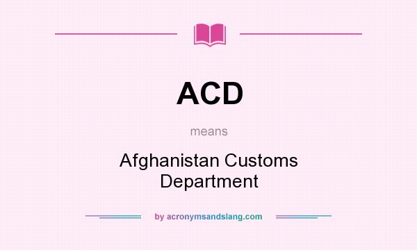 What does ACD mean? It stands for Afghanistan Customs Department