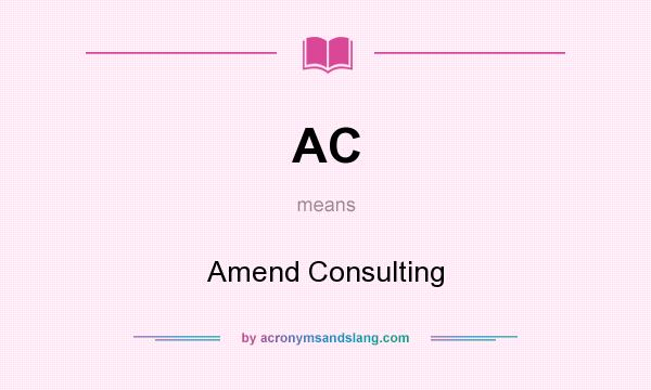What does AC mean? It stands for Amend Consulting