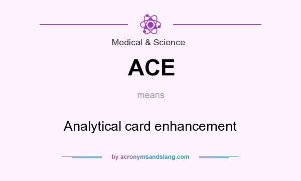 What does ACE mean? It stands for Analytical card enhancement