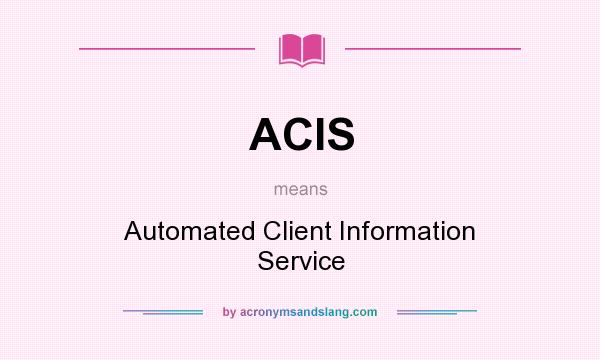What does ACIS mean? It stands for Automated Client Information Service