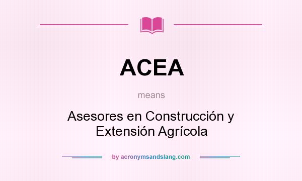 What does ACEA mean? It stands for Asesores en Construcción y Extensión Agrícola
