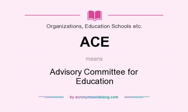 What does ACE mean? It stands for Advisory Committee for Education
