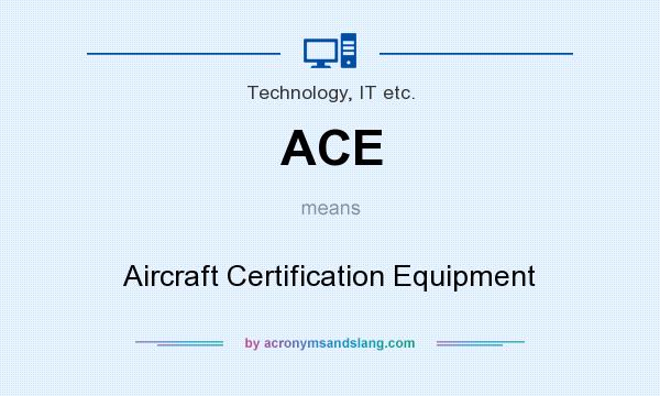 What does ACE mean? It stands for Aircraft Certification Equipment