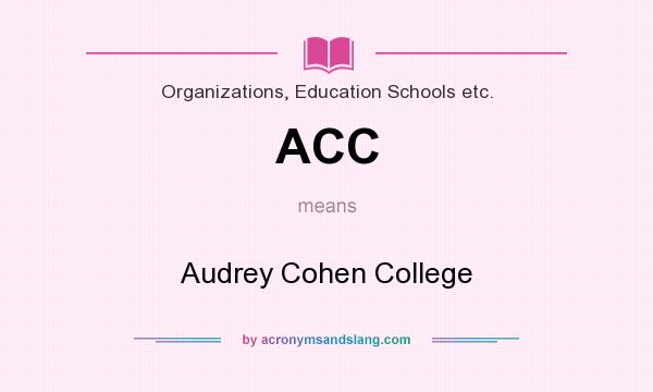 What does ACC mean? It stands for Audrey Cohen College