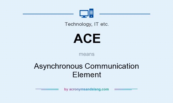 What does ACE mean? It stands for Asynchronous Communication Element
