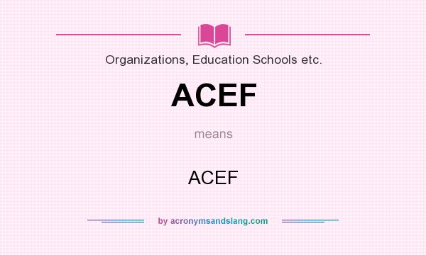 What does ACEF mean? It stands for ACEF