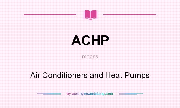 What does ACHP mean? It stands for Air Conditioners and Heat Pumps