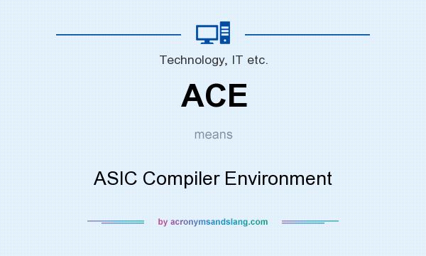 What does ACE mean? It stands for ASIC Compiler Environment