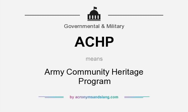 What does ACHP mean? It stands for Army Community Heritage Program