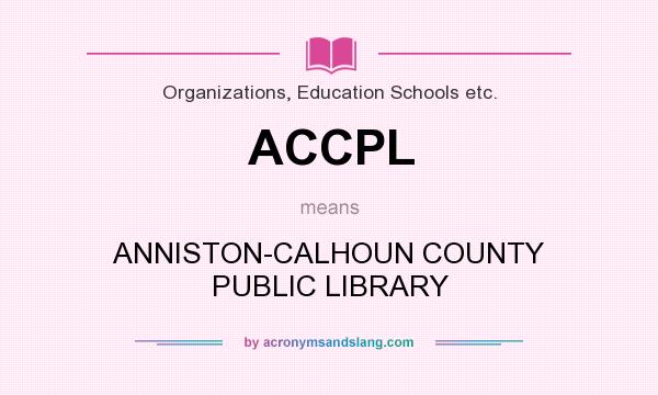 What does ACCPL mean? It stands for ANNISTON-CALHOUN COUNTY PUBLIC LIBRARY
