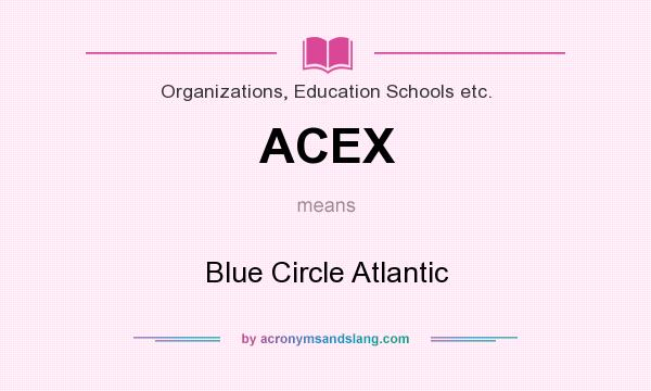 What does ACEX mean? It stands for Blue Circle Atlantic