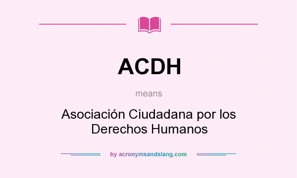 What does ACDH mean? It stands for Asociación Ciudadana por los Derechos Humanos