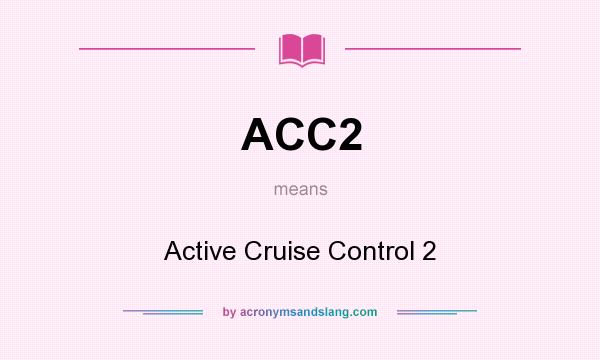 What does ACC2 mean? It stands for Active Cruise Control 2