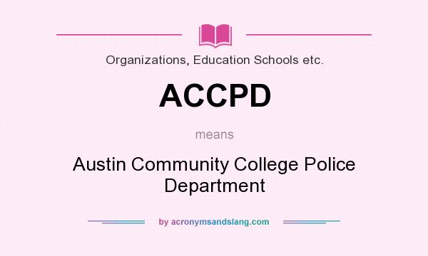 What does ACCPD mean? It stands for Austin Community College Police Department