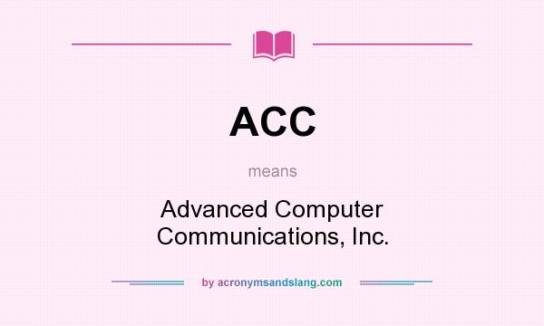 What does ACC mean? It stands for Advanced Computer Communications, Inc.