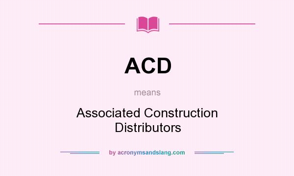 What does ACD mean? It stands for Associated Construction Distributors