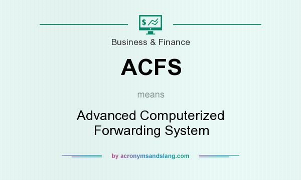 What does ACFS mean? It stands for Advanced Computerized Forwarding System