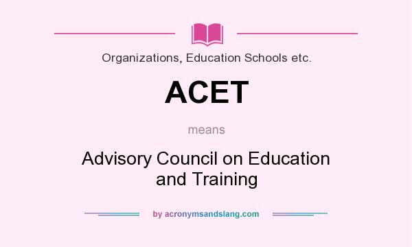 What does ACET mean? It stands for Advisory Council on Education and Training