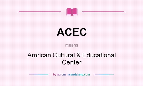 What does ACEC mean? It stands for Amrican Cultural & Educational Center