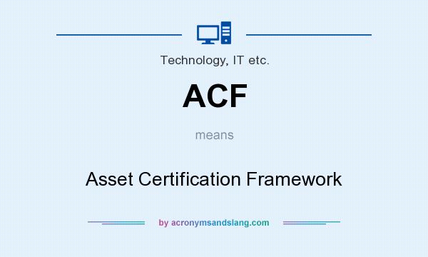 What does ACF mean? It stands for Asset Certification Framework