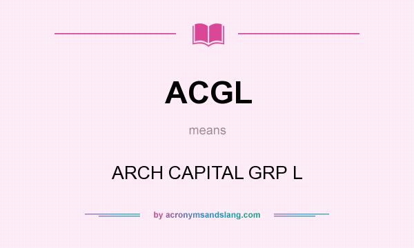 What does ACGL mean? It stands for ARCH CAPITAL GRP L