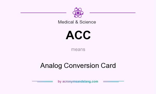 What does ACC mean? It stands for Analog Conversion Card