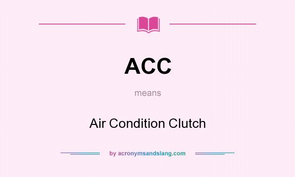 What does ACC mean? It stands for Air Condition Clutch