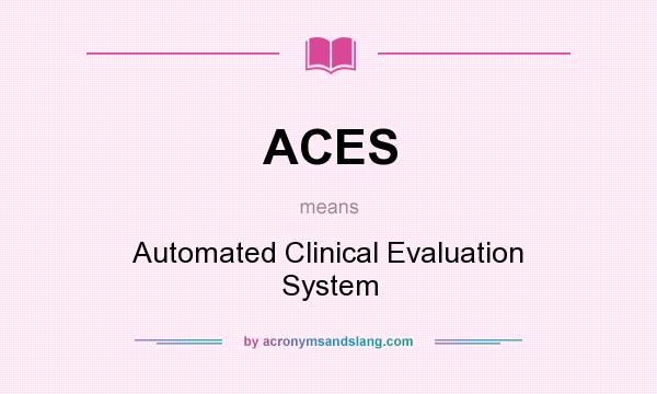 What does ACES mean? It stands for Automated Clinical Evaluation System