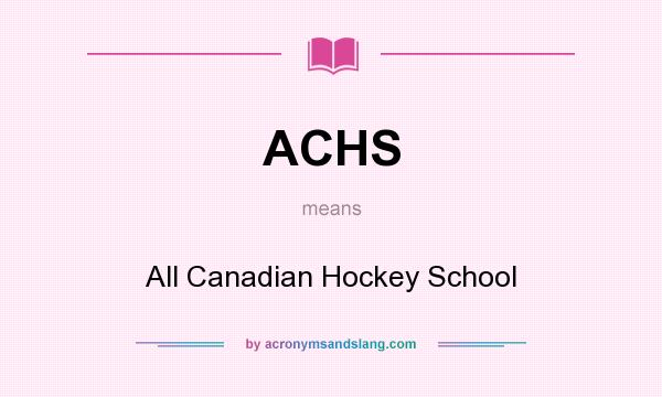 What does ACHS mean? It stands for All Canadian Hockey School