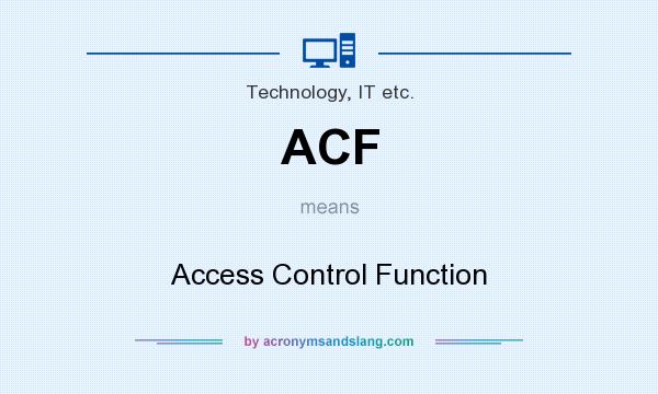 What does ACF mean? It stands for Access Control Function