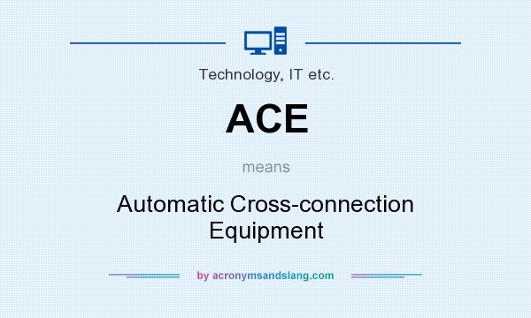 What does ACE mean? It stands for Automatic Cross-connection Equipment