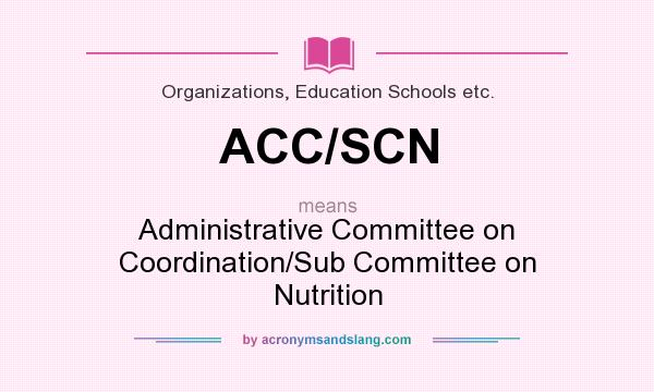 What does ACC/SCN mean? It stands for Administrative Committee on Coordination/Sub Committee on Nutrition