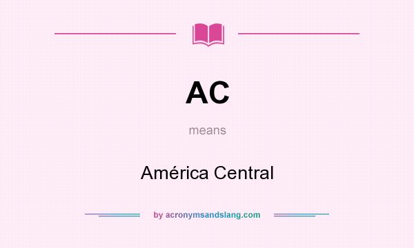 What does AC mean? It stands for América Central