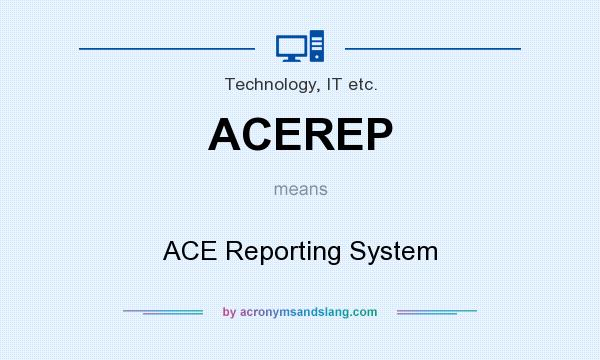 What does ACEREP mean? It stands for ACE Reporting System