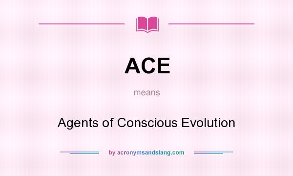 What does ACE mean? It stands for Agents of Conscious Evolution