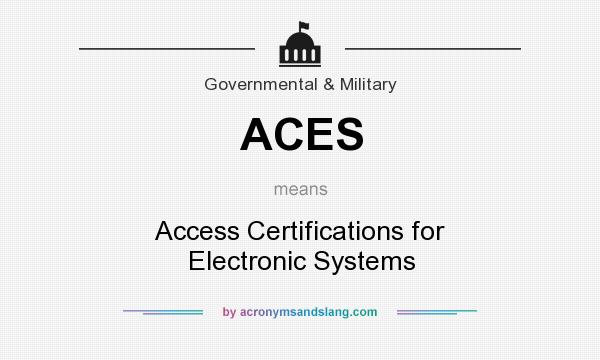 What does ACES mean? It stands for Access Certifications for Electronic Systems