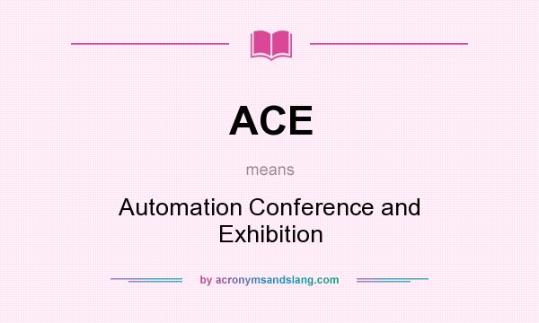 What does ACE mean? It stands for Automation Conference and Exhibition