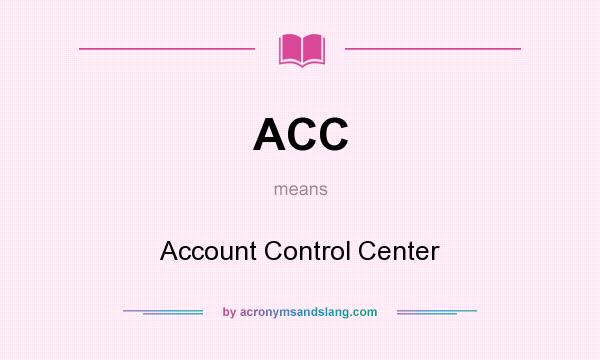 What does ACC mean? It stands for Account Control Center