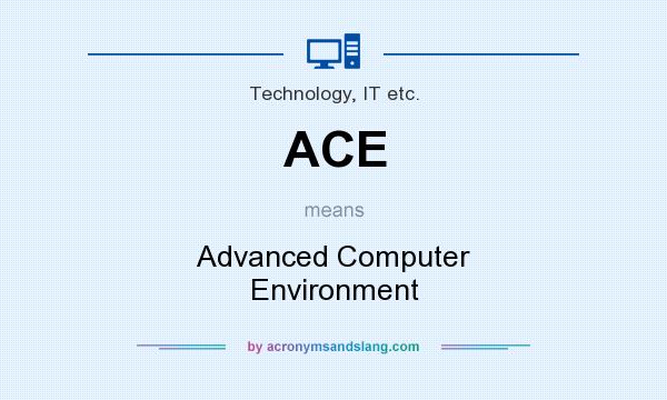 What does ACE mean? It stands for Advanced Computer Environment